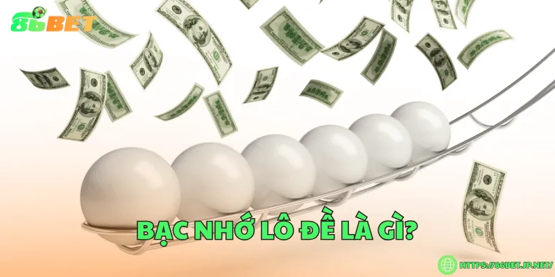 Bạc nhớ lô đề là gì? Bí quyết soi cầu và cách vận dụng hiệu quả Bạc nhớ lô đề là gì?