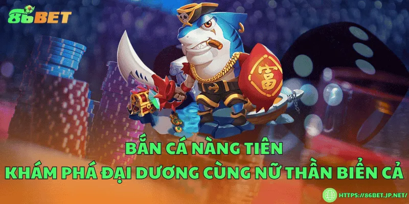 Bắn cá nàng tiên – Khám phá đại dương cùng nữ thần biển cả