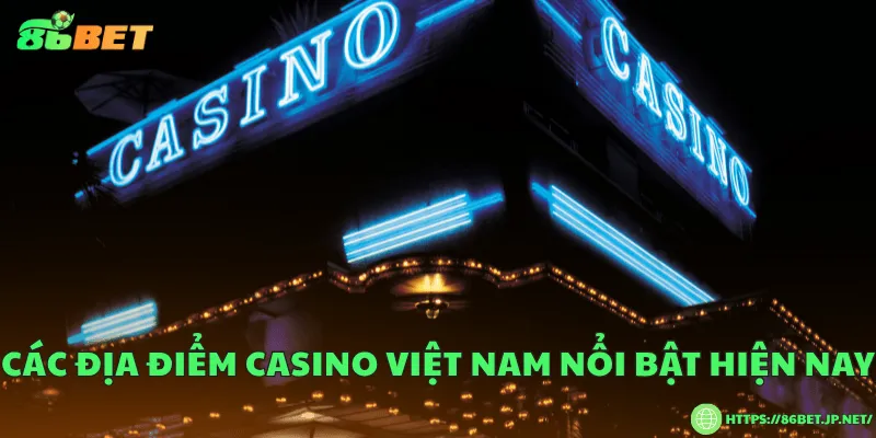 Casino Việt Nam - Toàn cảnh thị trường giải trí hợp pháp và hiện đại Các địa điểm casino Việt Nam nổi bật hiện nay