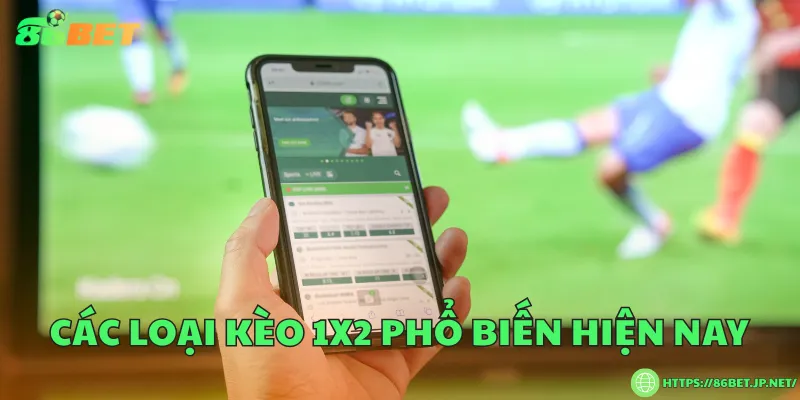 Các loại kèo 1x2 phổ biến hiện nay