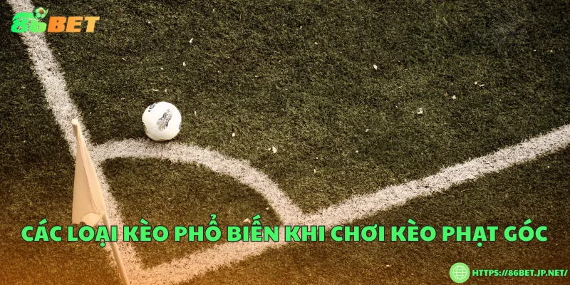 Các loại kèo phổ biến khi chơi kèo phạt góc