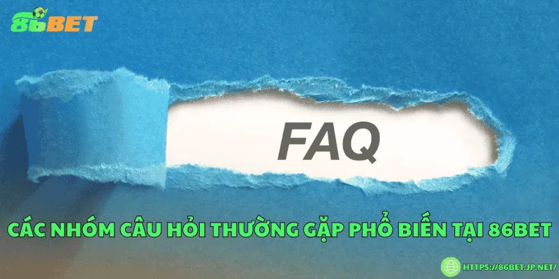 Các nhóm câu hỏi thường gặp phổ biến tại 86BET