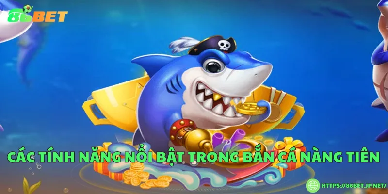 Các tính năng nổi bật trong bắn cá nàng tiên