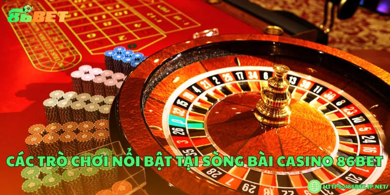 Các trò chơi nổi bật tại sòng bài casino 86BET