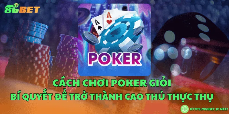 Cách chơi poker giỏi – Bí quyết để trở thành cao thủ thực thụ Cách chơi poker giỏi – Bí quyết để trở thành cao thủ thực thụ