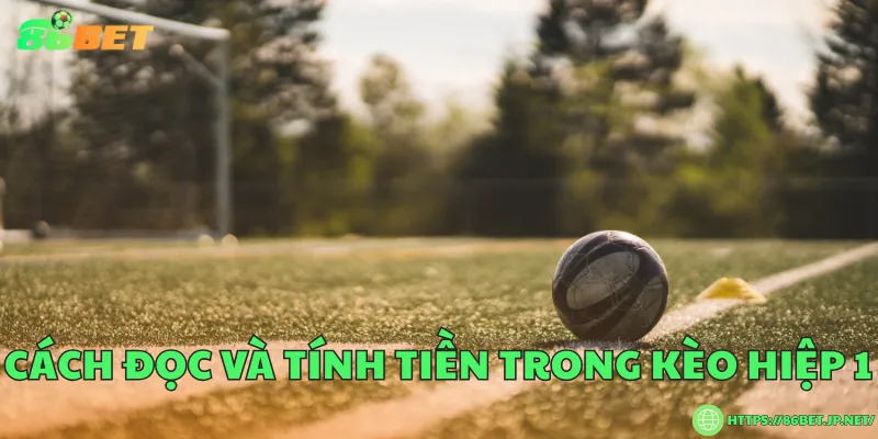 Cách đọc và tính tiền trong kèo hiệp 1