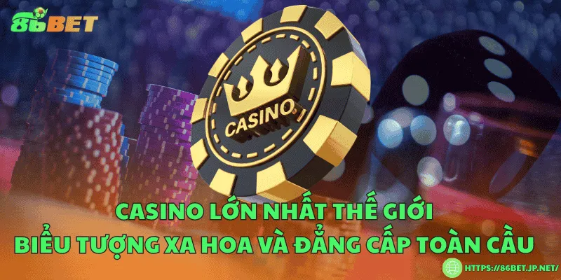 Casino lớn nhất thế giới – Biểu tượng xa hoa và đẳng cấp toàn cầu Casino lớn nhất thế giới – Biểu tượng xa hoa và đẳng cấp toàn cầu