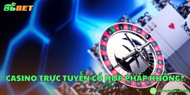 Casino trực tuyến có hợp pháp không?