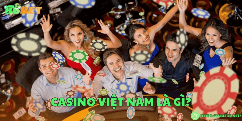 Casino Việt Nam - Toàn cảnh thị trường giải trí hợp pháp và hiện đại Casino Việt Nam là gì?