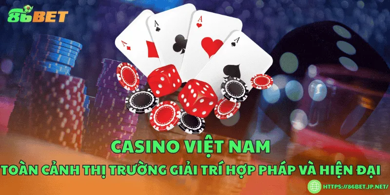 Casino Việt Nam - Toàn cảnh thị trường giải trí hợp pháp và hiện đại