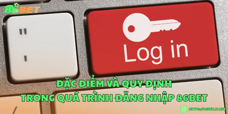 Đặc điểm và quy định trong quá trình đăng nhập 86BET