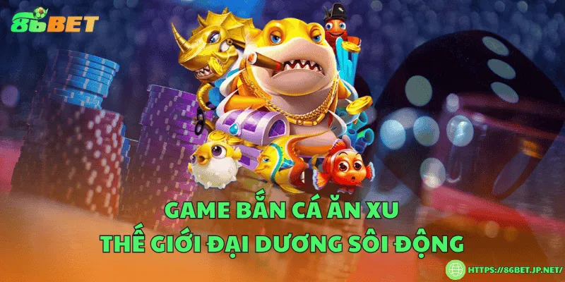 Game bắn cá ăn xu – Thế giới đại dương sôi động Game bắn cá ăn xu – Thế giới đại dương sôi động