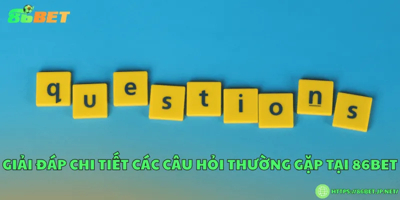 Giải đáp chi tiết các câu hỏi thường gặp tại 86BET