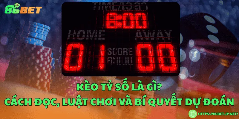 Kèo tỷ số là gì? Cách đọc, luật chơi và bí quyết dự đoán Kèo tỷ số là gì? Cách đọc, luật chơi và bí quyết dự đoán