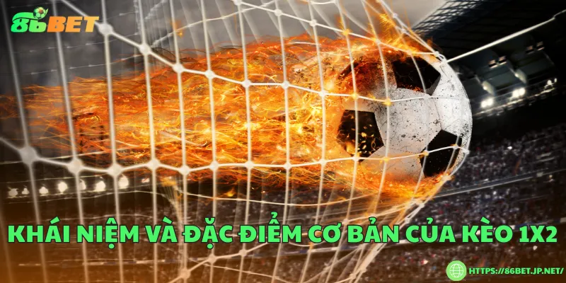 Khái niệm và đặc điểm cơ bản của kèo 1x2