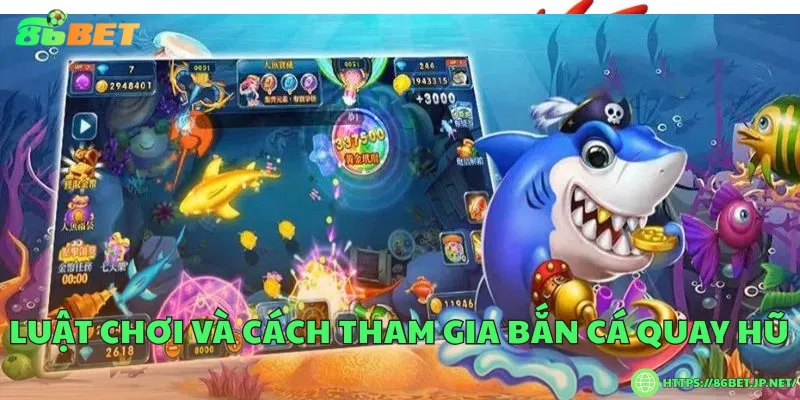 Luật chơi và cách tham gia bắn cá quay hũ