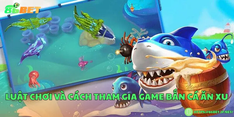 Luật chơi và cách tham gia game bắn cá ăn xu