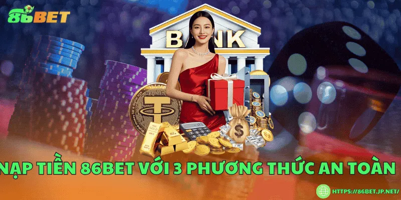 Nạp tiền 86BET với 3 phương thức an toàn Nạp tiền 86BET với 3 phương thức an toàn