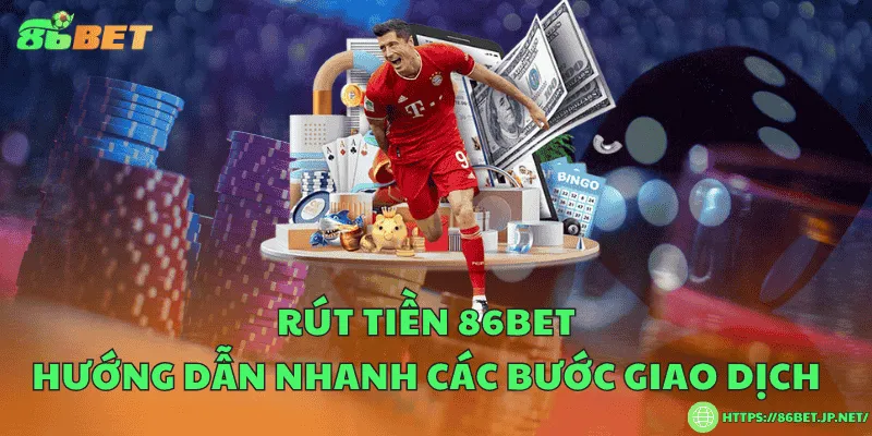 Rút tiền 86BET – Hướng dẫn nhanh các bước giao dịch Rút tiền 86BET – Hướng dẫn nhanh các bước giao dịch