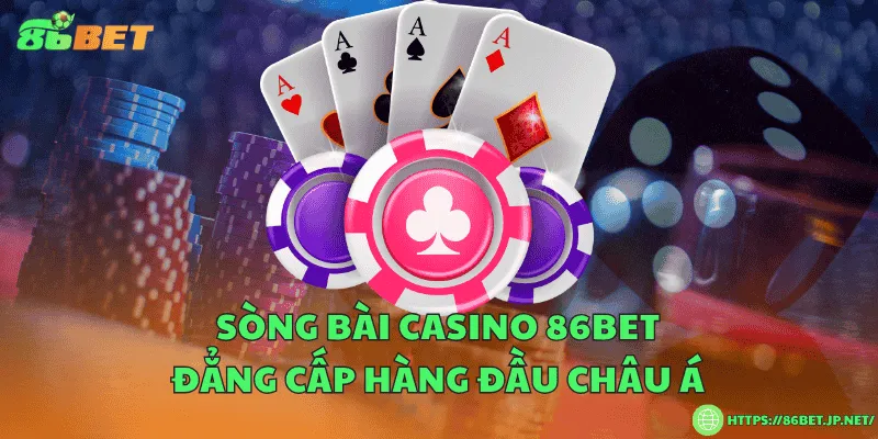 Sòng bài casino 86BET đẳng cấp hàng đầu châu Á Sòng bài casino 86BET đẳng cấp hàng đầu châu Á