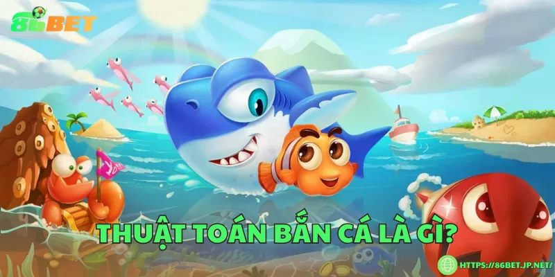 Thuật toán bắn cá là gì?