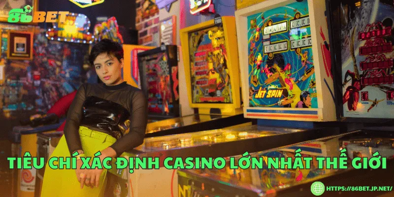Tiêu chí xác định casino lớn nhất thế giới