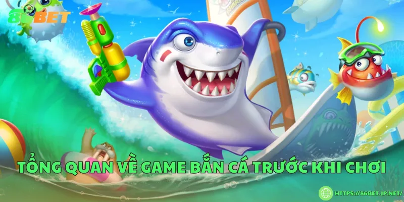 Tổng quan về game bắn cá trước khi chơi