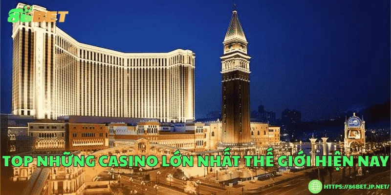 Top những casino lớn nhất thế giới hiện nay